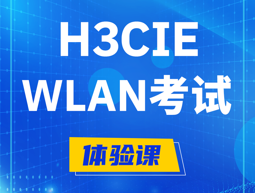 桂林H3CIE-WLAN认证考试介绍（无线互联网络专家）